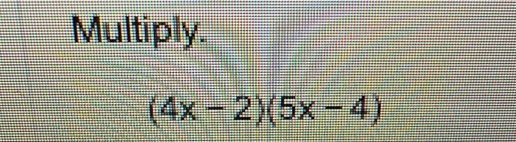 Multiply.
(4x-2)(5x-4)