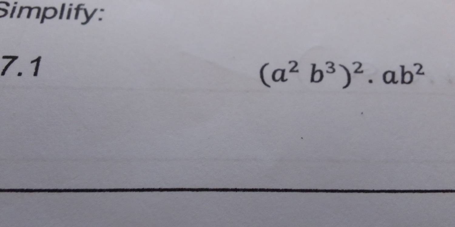 Simplify: 
7. 1
(a^2b^3)^2· ab^2