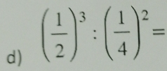 ( 1/2 )^3:( 1/4 )^2=