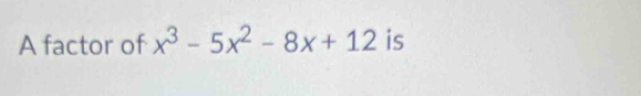 A factor of x^3-5x^2-8x+12 is