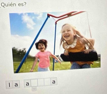 Quién es? 
1 a a a