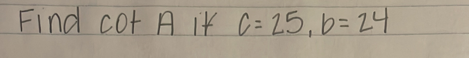 Find cot A it c=25, b=24