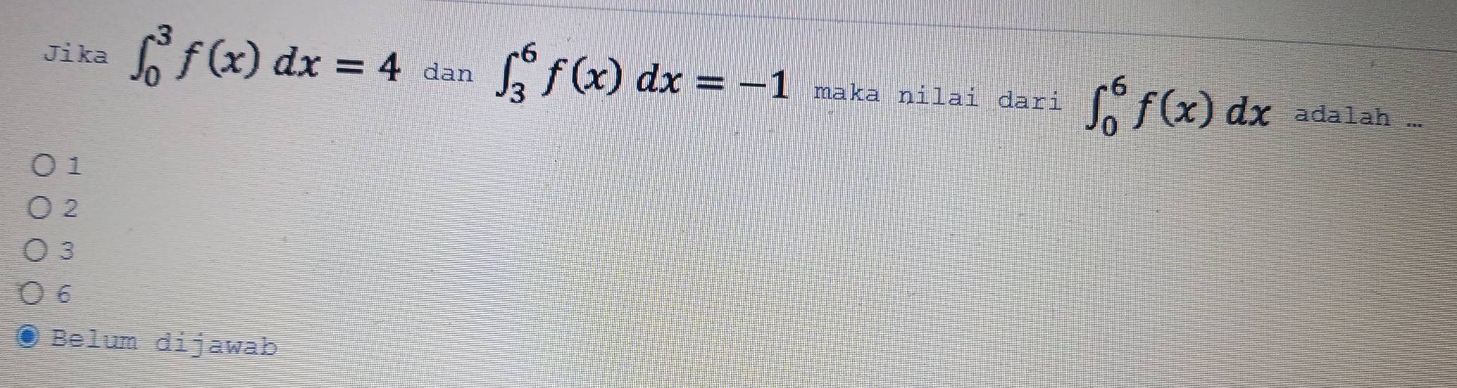 Jika ∈t _0^3f(x)dx=4 dan ∈t _3^6f(x)dx=-1 maka nilai dari ∈t _0^6f(x)dx
adalah ...
1
2
3
6
Belum dijawab