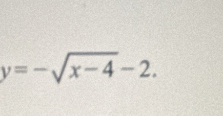 y=-sqrt(x-4)-2.