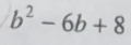 b^2-6b+8