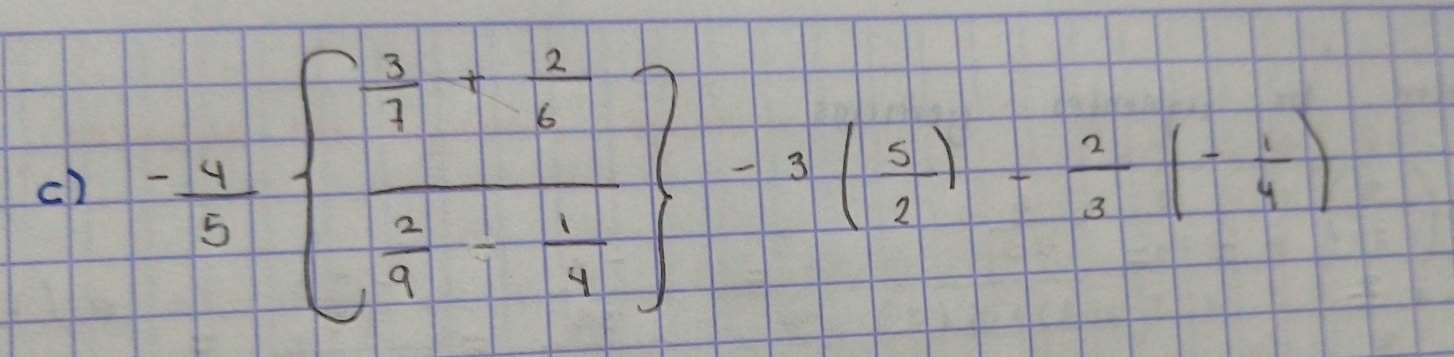 cD - 4/5  frac  3/7 + 2/6  3/9 - 1/4  -3( 5/2 )+ 2/3 ( (-1)/4 )