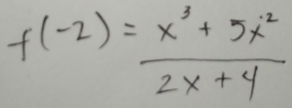 f(-2)= (x^3+5x^2)/2x+4 