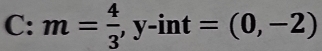 C:m= 4/3 ,y-int=(0,-2)