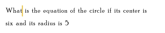 What is the equation of the circle if its center is 
six and its radius is 5