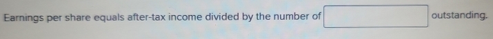 Earnings per share equals after-tax income divided by the number of x=_  1 outstanding