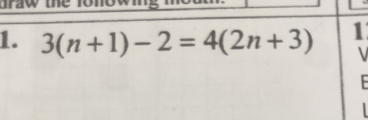 draw the lo n 
1 
1. 3(n+1)-2=4(2n+3) V 
E