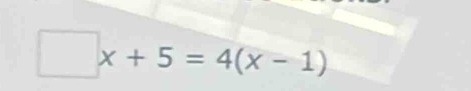 □ x+5=4(x-1)