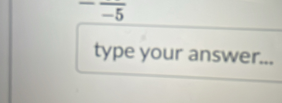 -frac -5
type your answer...