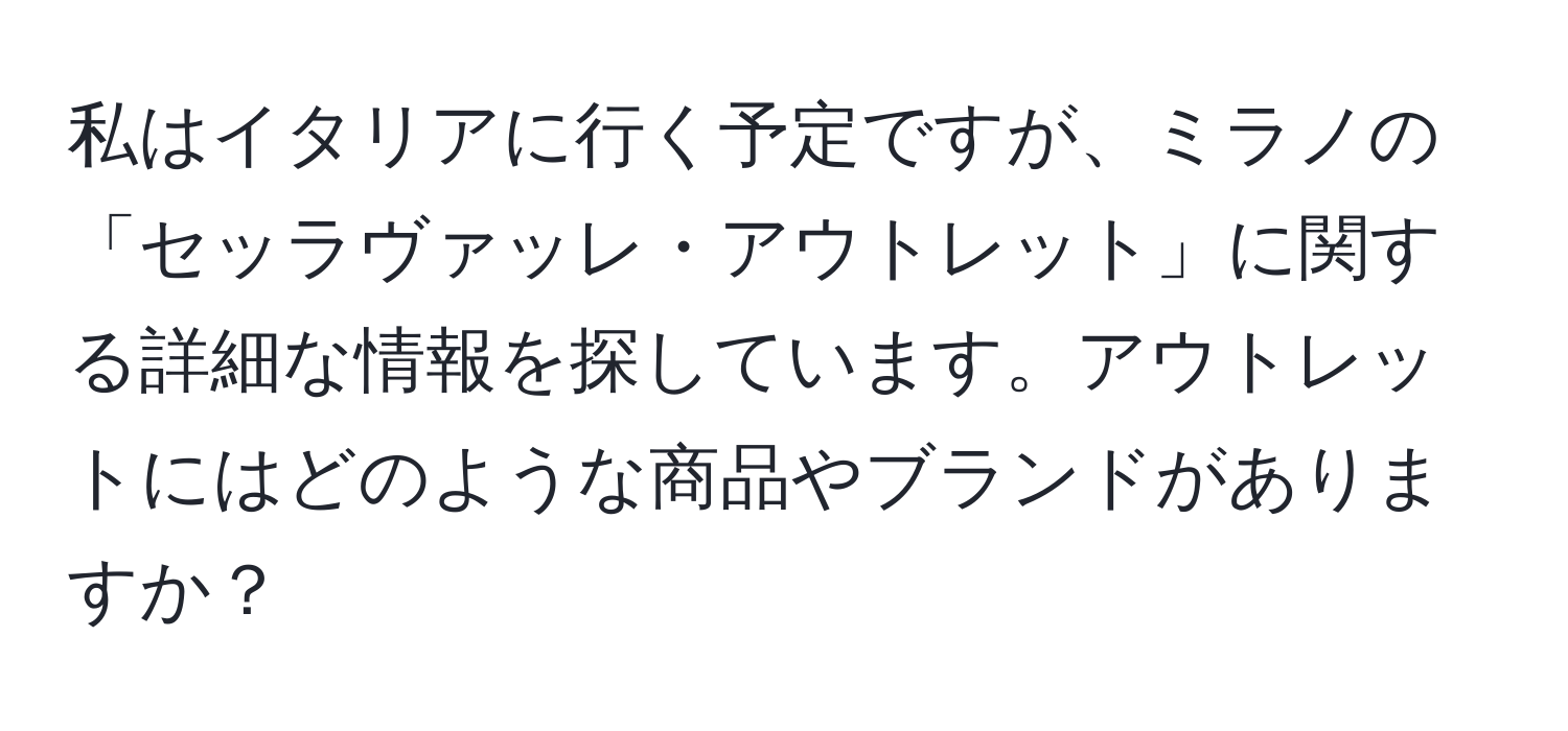 私はイタリアに行く予定ですが、ミラノの「セッラヴァッレ・アウトレット」に関する詳細な情報を探しています。アウトレットにはどのような商品やブランドがありますか？