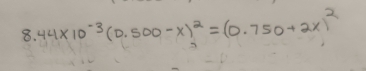 44* 10^(-3)(0.500-x)^2=(0.750+2x)^2