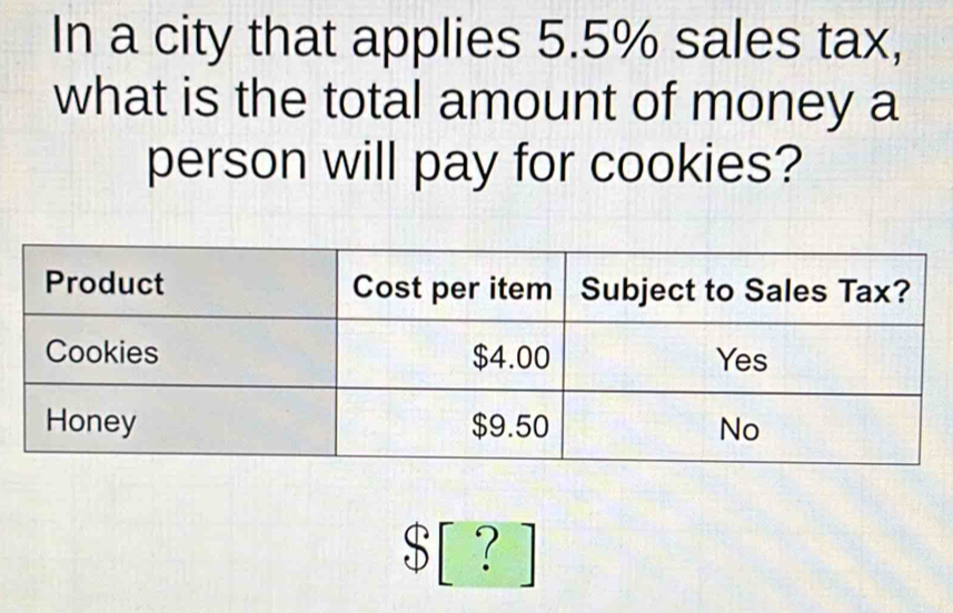 In a city that applies 5.5% sales tax, 
what is the total amount of money a 
person will pay for cookies?
$ [ ? ]