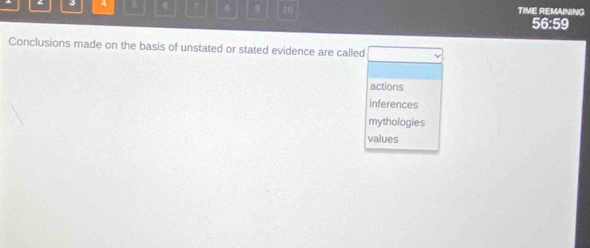 4 7 20 TIME REMAINING
56:59
Conclusions made on the basis of unstated or stated evidence are called
actions
inferences
mythologies
values