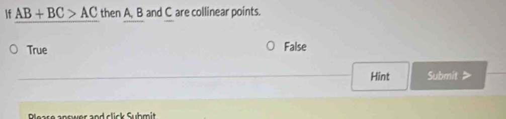 If AB+BC>AC then A, B and C are collinear points.
True False
Hint Submit
Blease answer and click Submit