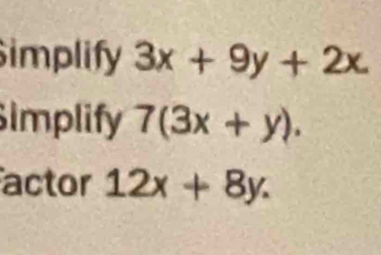 implify 3x+9y+2x. 
implify 7(3x+y). 
actor 12x+8y.