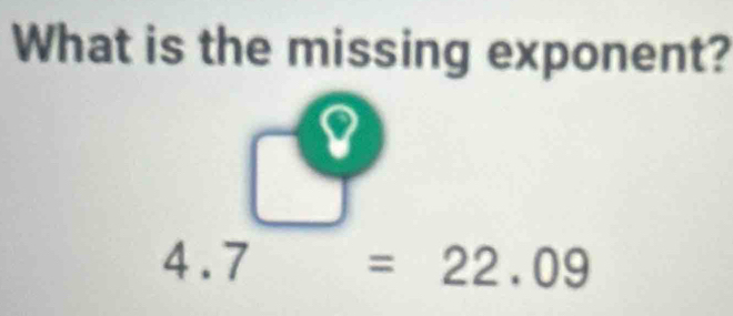 What is the missing exponent? 
□ 
4.7=22.09