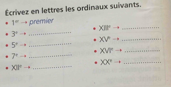 Écrivez en lettres les ordinaux suivants.
1^(er) premier
XIII^e _
3^e
_ 
_ XV^e
5^e
_
XVI^e _
7^e
_ 
_ XX^e
_ XII^e