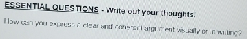 ESSENTIAL QUESTIONS - Write out your thoughts! 
How can you express a clear and coherent argument visually or in writing?