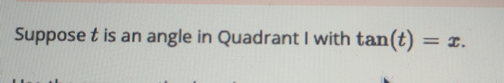 Suppose t is an angle in Quadrant I with tan (t)=x.