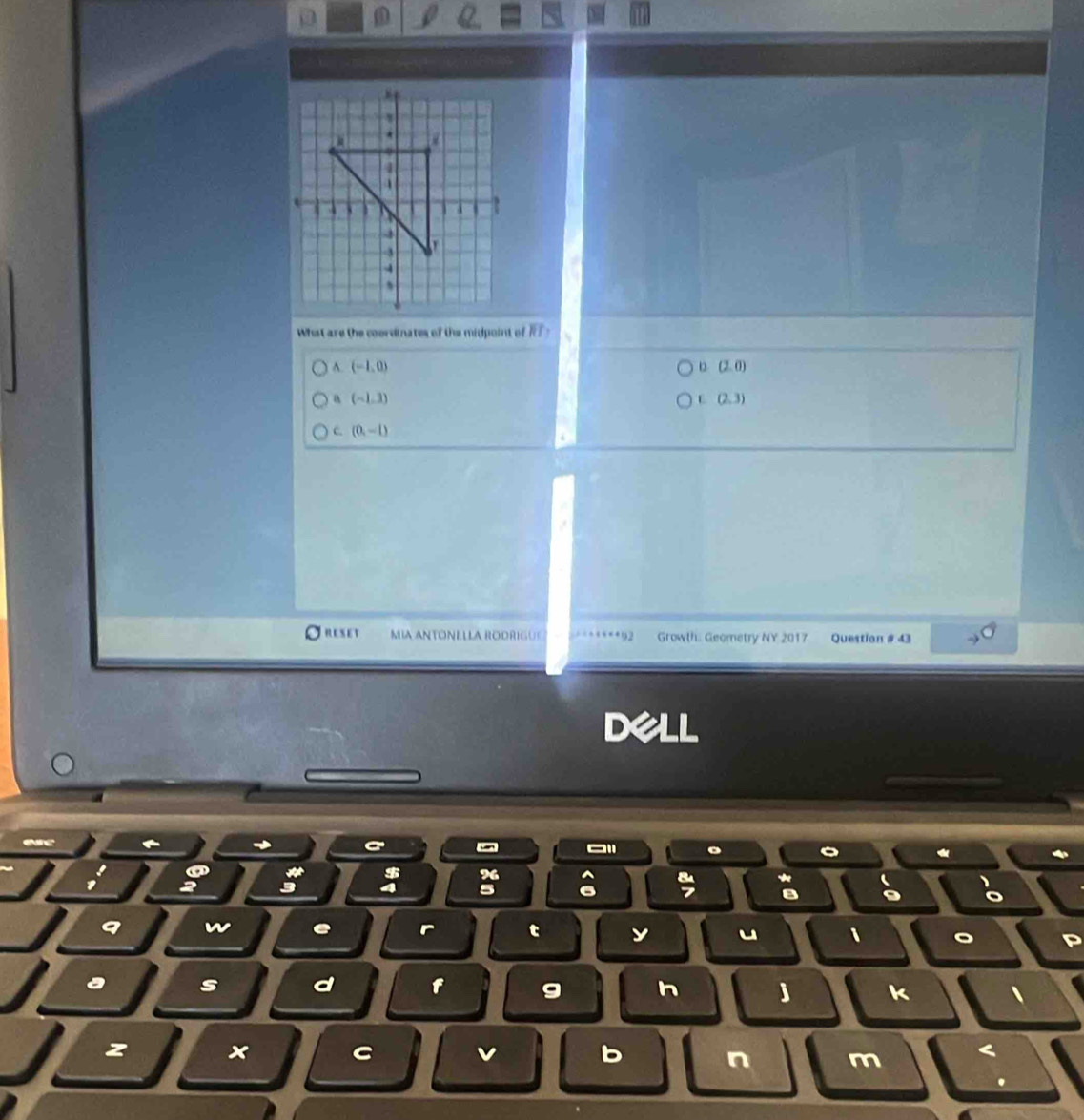 a
Whst are the coordinates of the midpoint of R ?
A. (-1,0) (2,0)
a (-1,3)
E (2,3)
c. (0,-1)
Oreset MIA ANTONELLA RODRIGU 92 Growth Geometry NY 2017 Question # 43
D aLL
。
# $ 9 a
2 3 4 5 B 。
w e r t y u 。 P
a s d f g h j k 、
z
C
v b
n m
<
.