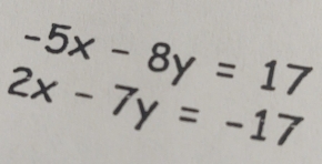 -5x-8y=17
2x-7y=-17