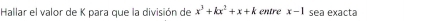 Hallar el valor de K para que la división de x^3+kx^2+x+k entre x-1 sea exacta