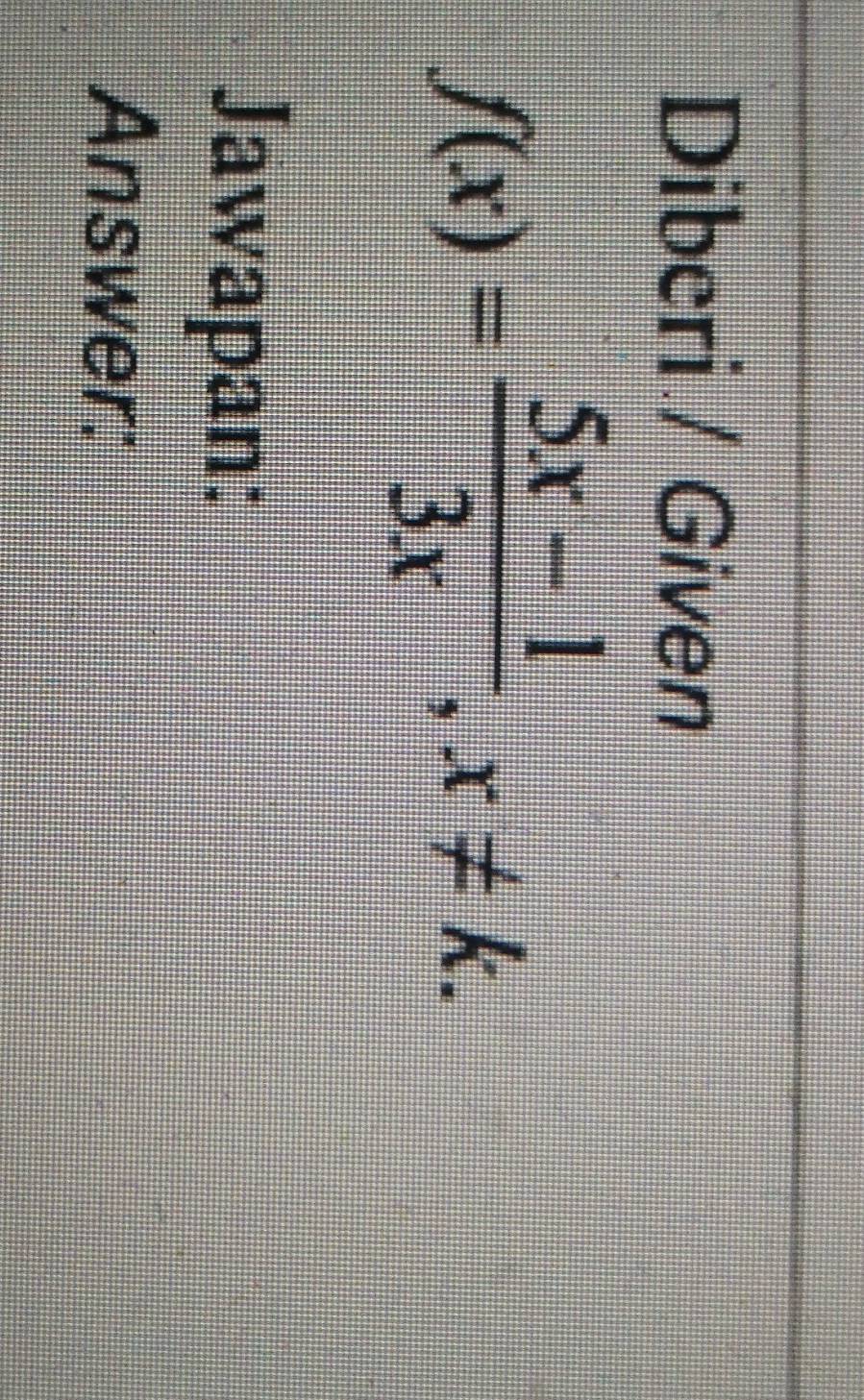 Diberi / Given
f(x)= (5x-1)/3x , x!= k. 
Jawapan: 
Answer: