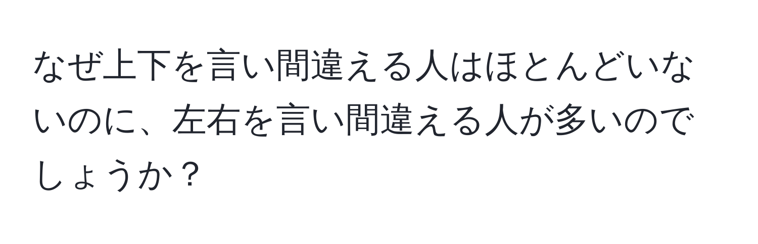 なぜ上下を言い間違える人はほとんどいないのに、左右を言い間違える人が多いのでしょうか？