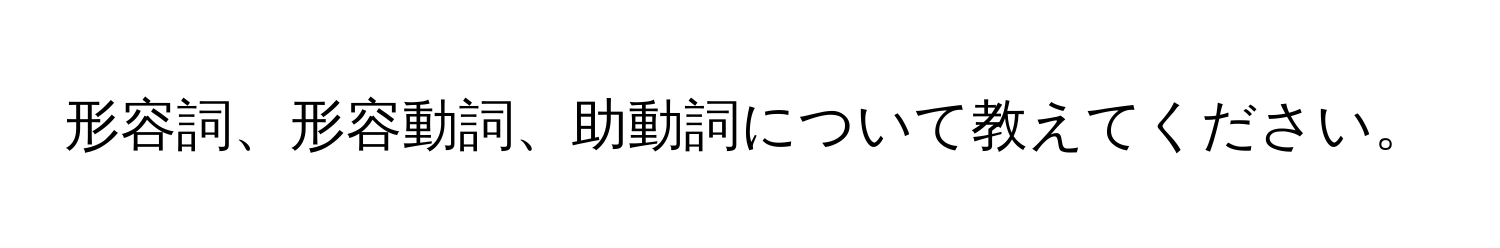 形容詞、形容動詞、助動詞について教えてください。