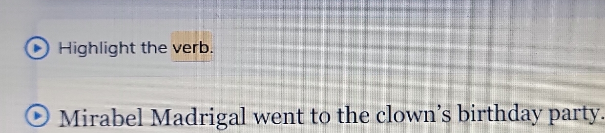 Highlight the verb. 
Mirabel Madrigal went to the clown’s birthday party.