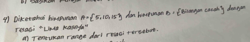 blDagikan 
() Diketahui himpunan A= 5,10,15 dan himpunan B: CBilangan cacahy dengan 
relasi Lima karinya" 
a) rentukan range dari relasitersebut.