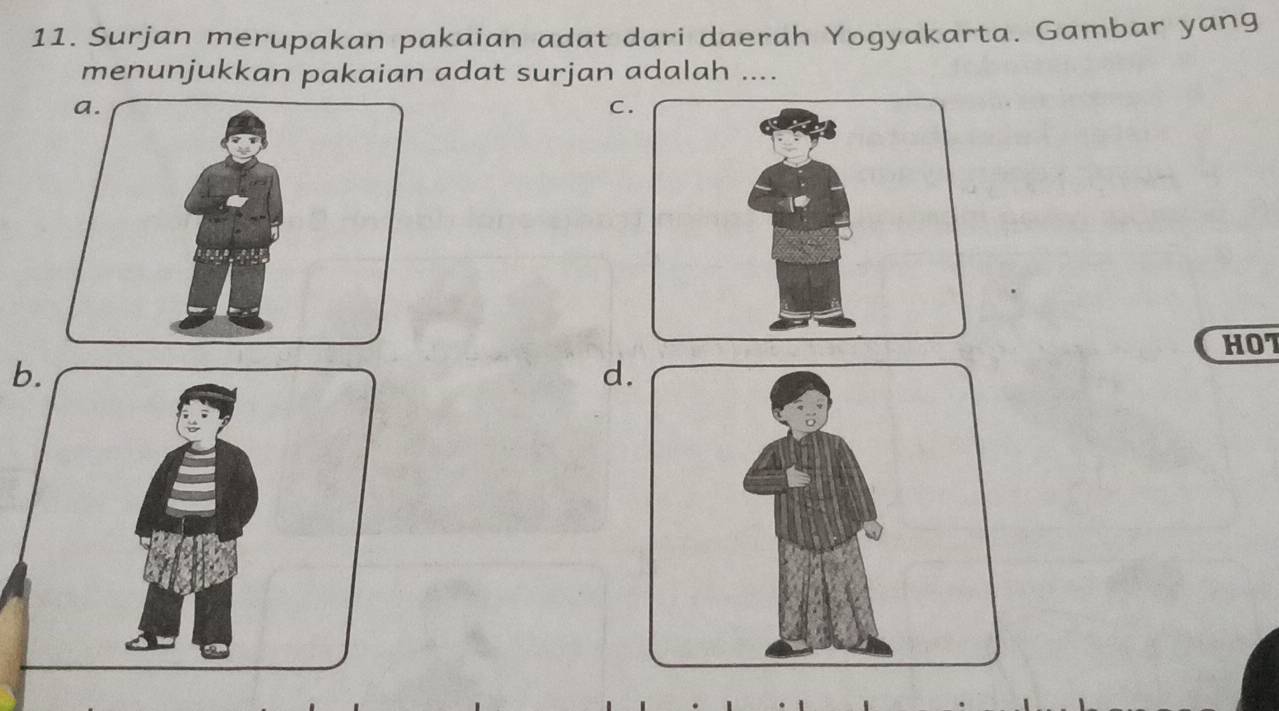 Surjan merupakan pakaian adat dari daerah Yogyakarta. Gambar yang
menunjukkan pakaian adat surjan adalah ....
C
b. HOT
d.