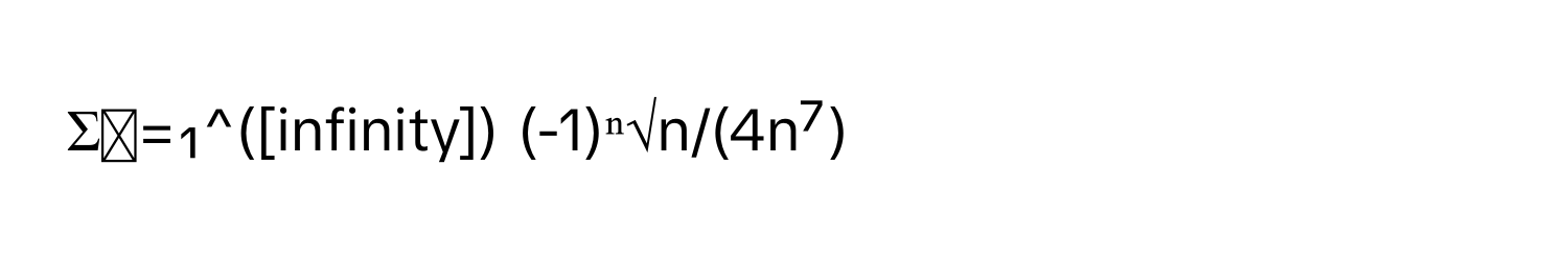 Σₙ=₁^([infinity]) (-1)ⁿ√n/(4n⁷)