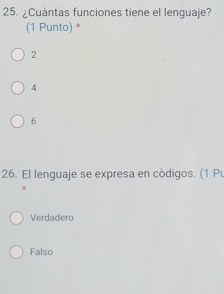 ¿Cuàntas funciones tiene el lenguaje?
(1 Punto) *
2
4
6
26. El lenguaje se expresa en còdigos. (1 Pu
*
Verdadero
Falso