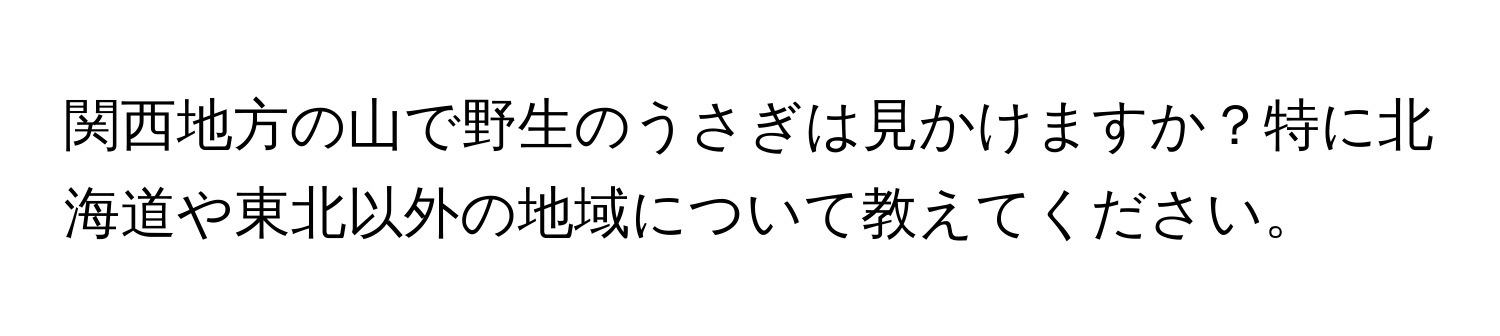 関西地方の山で野生のうさぎは見かけますか？特に北海道や東北以外の地域について教えてください。