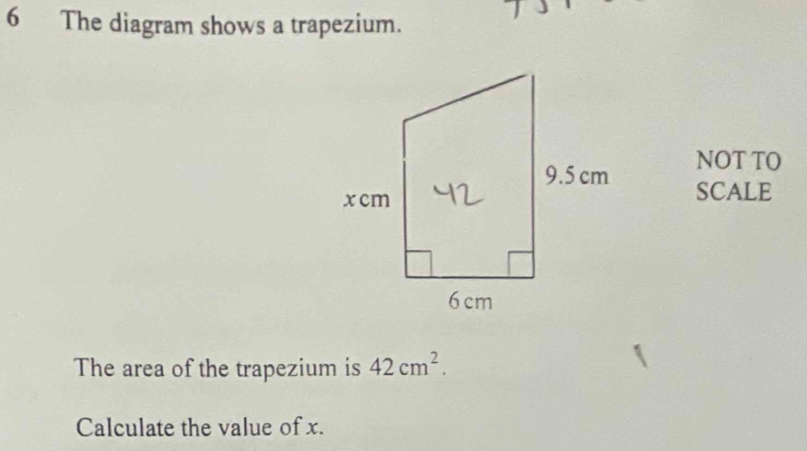 The diagram shows a trapezium. 
NOT TO 
SCALE 
The area of the trapezium is 42cm^2. 
Calculate the value of x.