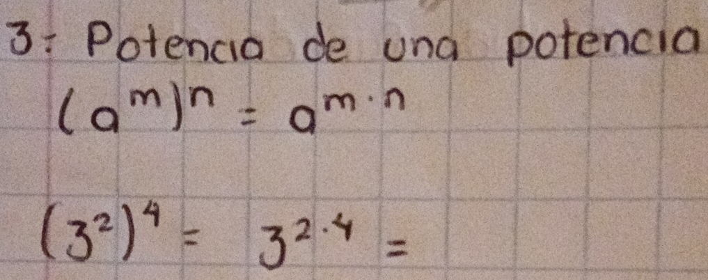 3:Potencia de una potencial
(a^m)^n=a^(m· n)
(3^2)^4=3^(2· 4)=