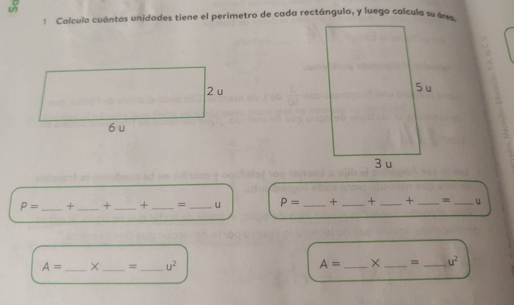 Calcula cuántas unidades tiene el perímetro de cada rectángulo, y luego calcula su área.
P= __ + _+ _= _u
P= _ + _  _ + _ = _ u
A= _ X_ = _ u^2 A= _× _= _ u^2