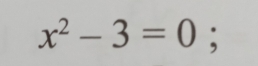 x^2-3=0;