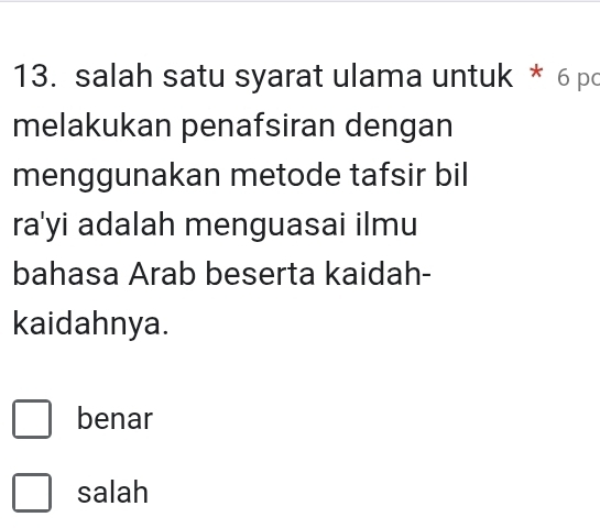 salah satu syarat ulama untuk * 6 pc
melakukan penafsiran dengan
menggunakan metode tafsir bil
ra'yi adalah menguasai ilmu
bahasa Arab beserta kaidah-
kaidahnya.
benar
salah