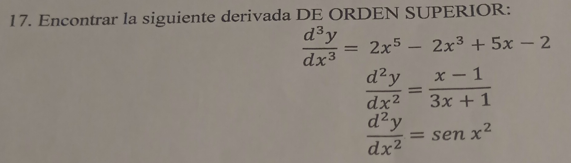 Encontrar la siguiente derivada DE ORDEN SUPERIOR:
 d^3y/dx^3 =2x^5-2x^3+5x-2
 d^2y/dx^2 = (x-1)/3x+1 
 d^2y/dx^2 =sen x^2