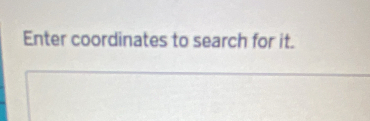 Enter coordinates to search for it.