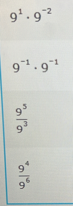 9^1· 9^(-2)
9^(-1)· 9^(-1)
 9^5/9^3 
 9^4/9^6 