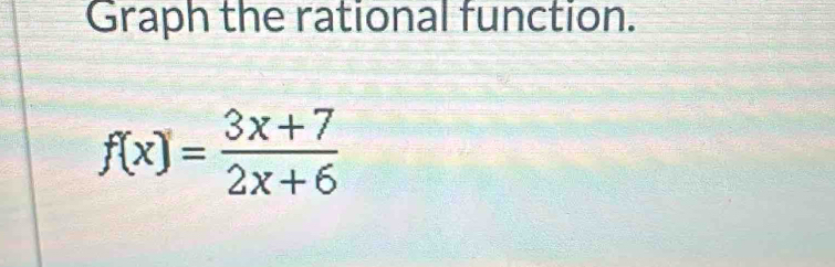 Graph the rational function.
f(x)= (3x+7)/2x+6 