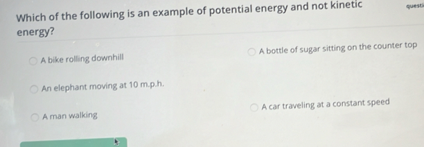 Solved: Which of the following is an example of potential energy and ...