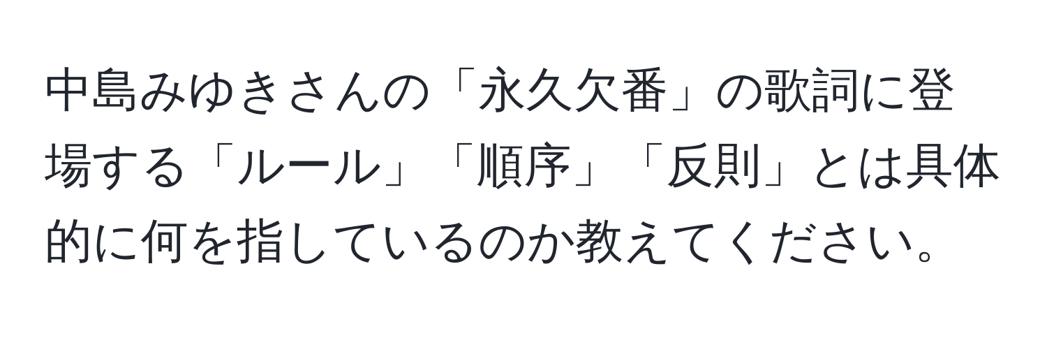 中島みゆきさんの「永久欠番」の歌詞に登場する「ルール」「順序」「反則」とは具体的に何を指しているのか教えてください。